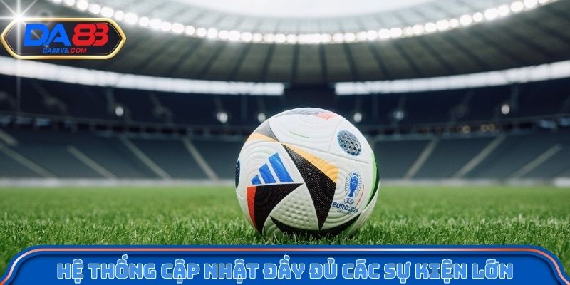 Hệ thống cập nhật đầy đủ các sự kiện thể thao lớn
